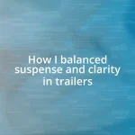 How I balanced suspense and clarity in trailers