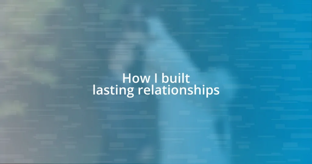 How I built lasting relationships