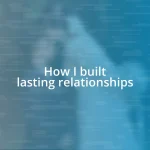 How I built lasting relationships