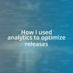 How I used analytics to optimize releases