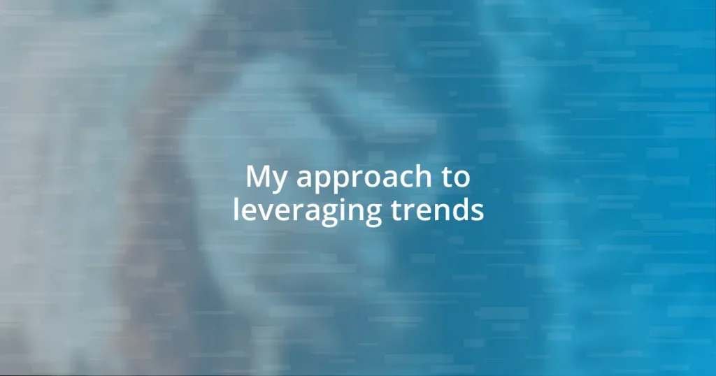 My approach to leveraging trends