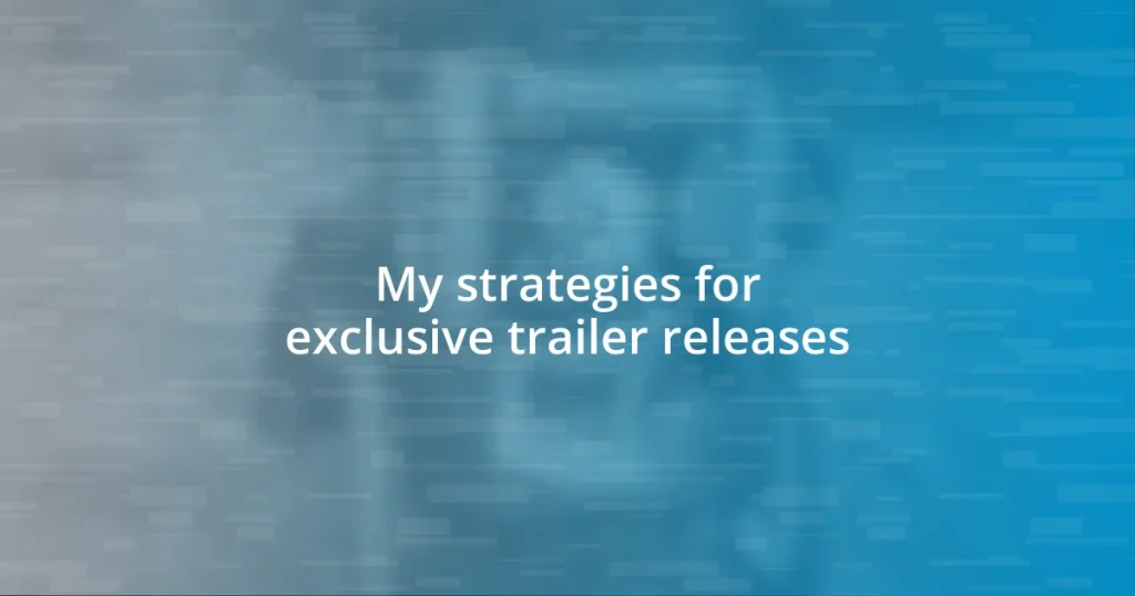 My strategies for exclusive trailer releases