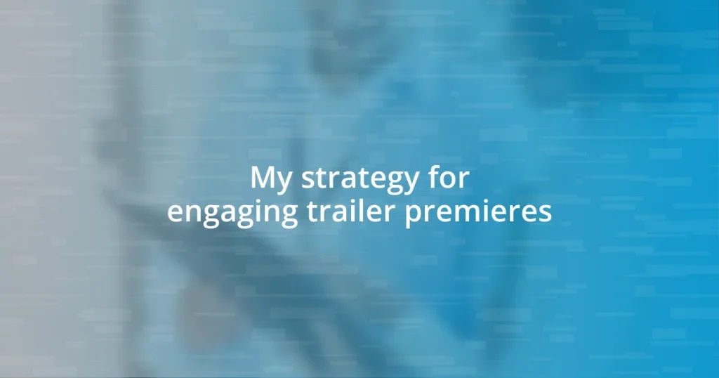 My strategy for engaging trailer premieres