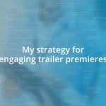 My strategy for engaging trailer premieres