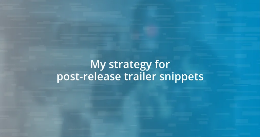 My strategy for post-release trailer snippets