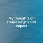 My thoughts on trailer length and impact