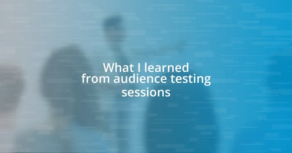 What I learned from audience testing sessions