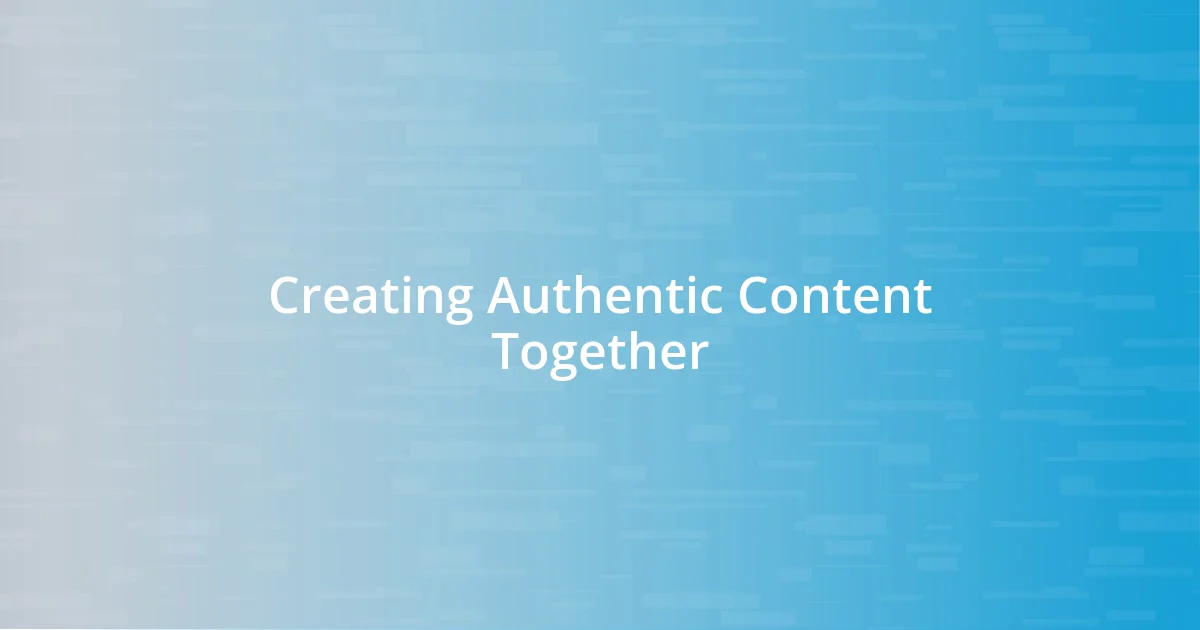 Creating Authentic Content Together