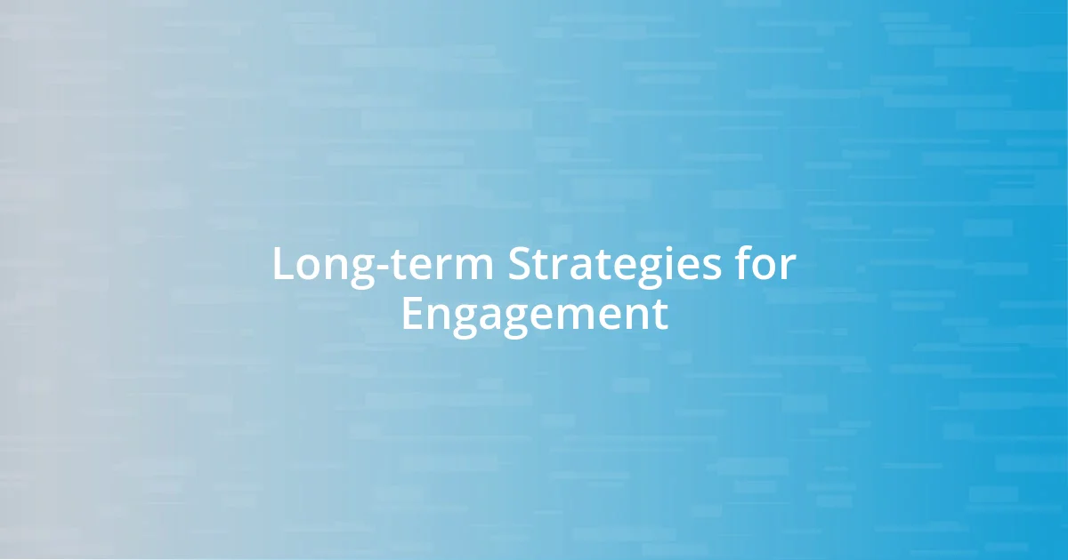 Long-term Strategies for Engagement