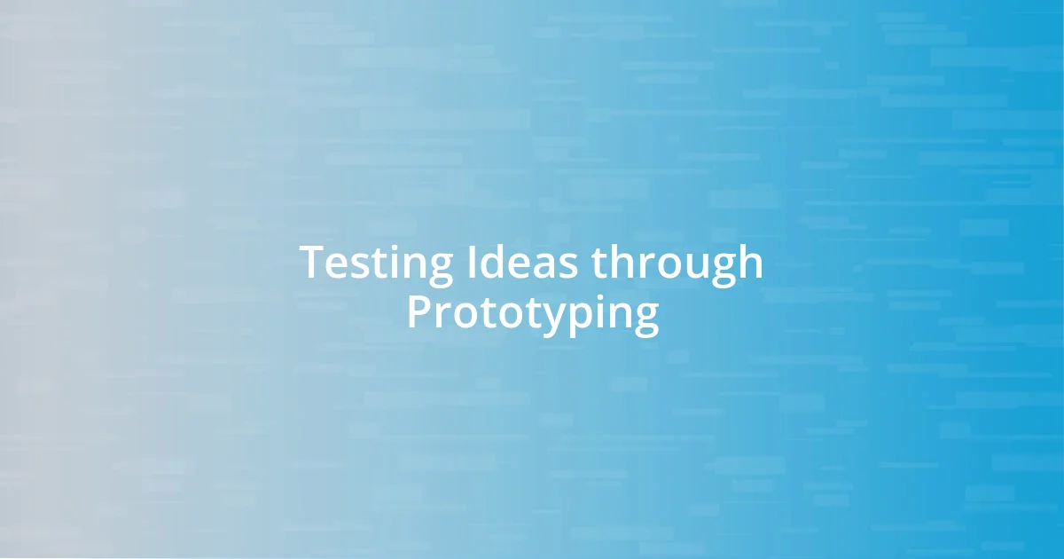 Testing Ideas through Prototyping