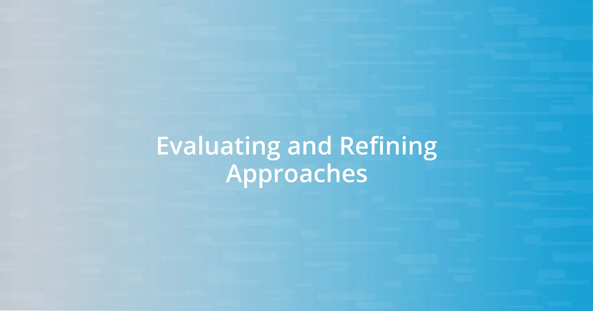 Evaluating and Refining Approaches