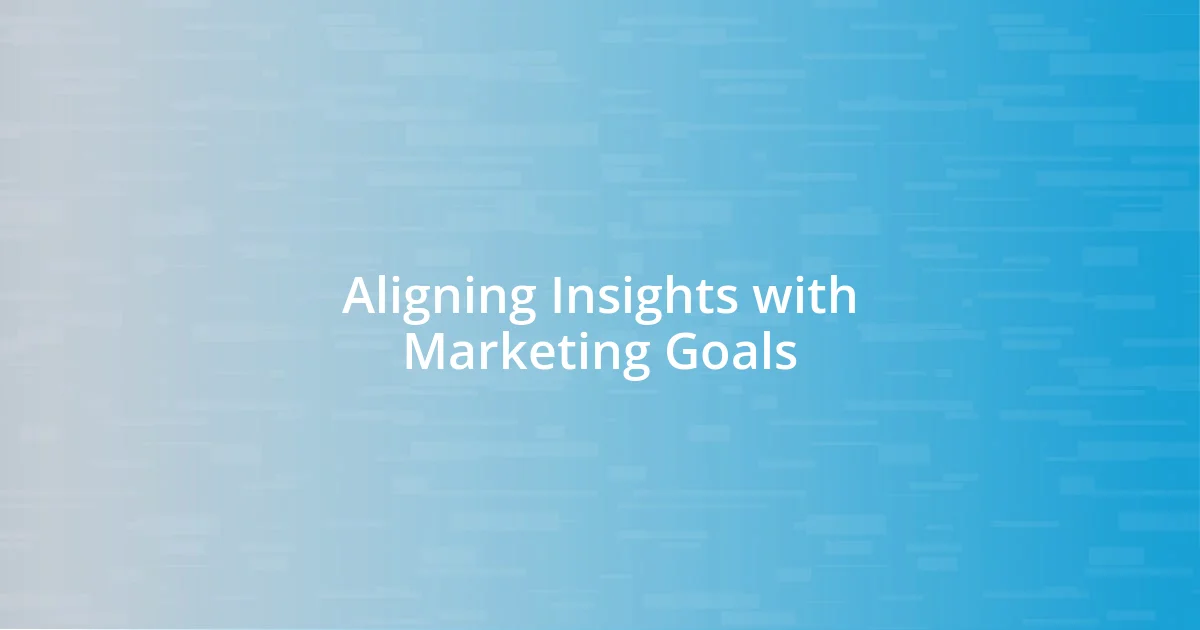 Aligning Insights with Marketing Goals