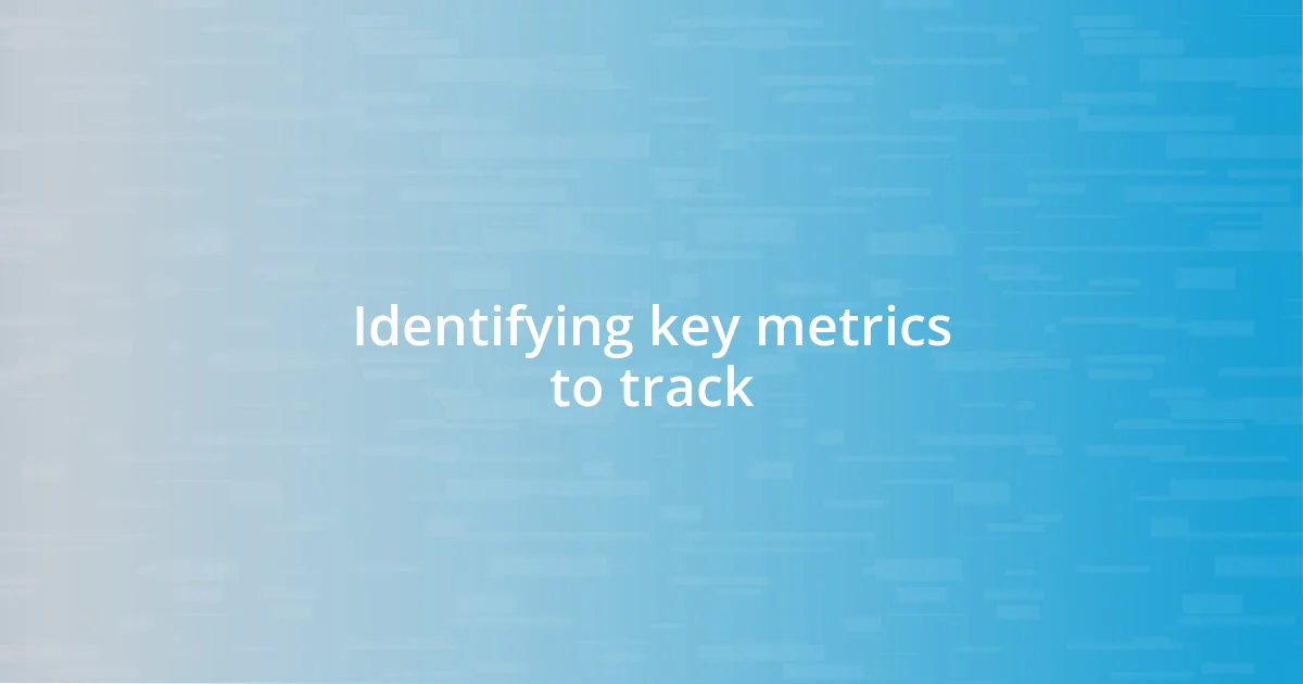 Identifying key metrics to track