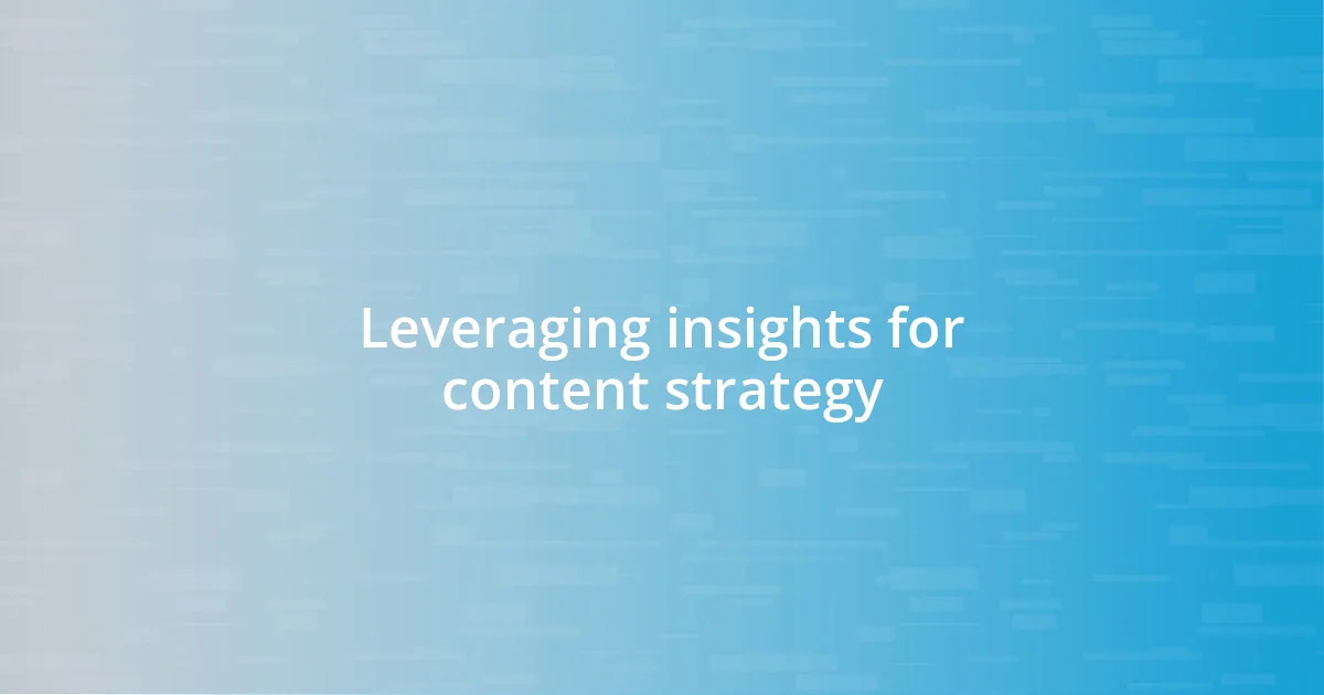 Leveraging insights for content strategy