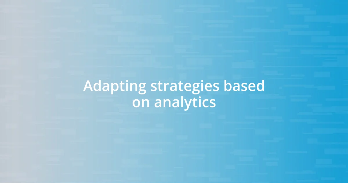 Adapting strategies based on analytics