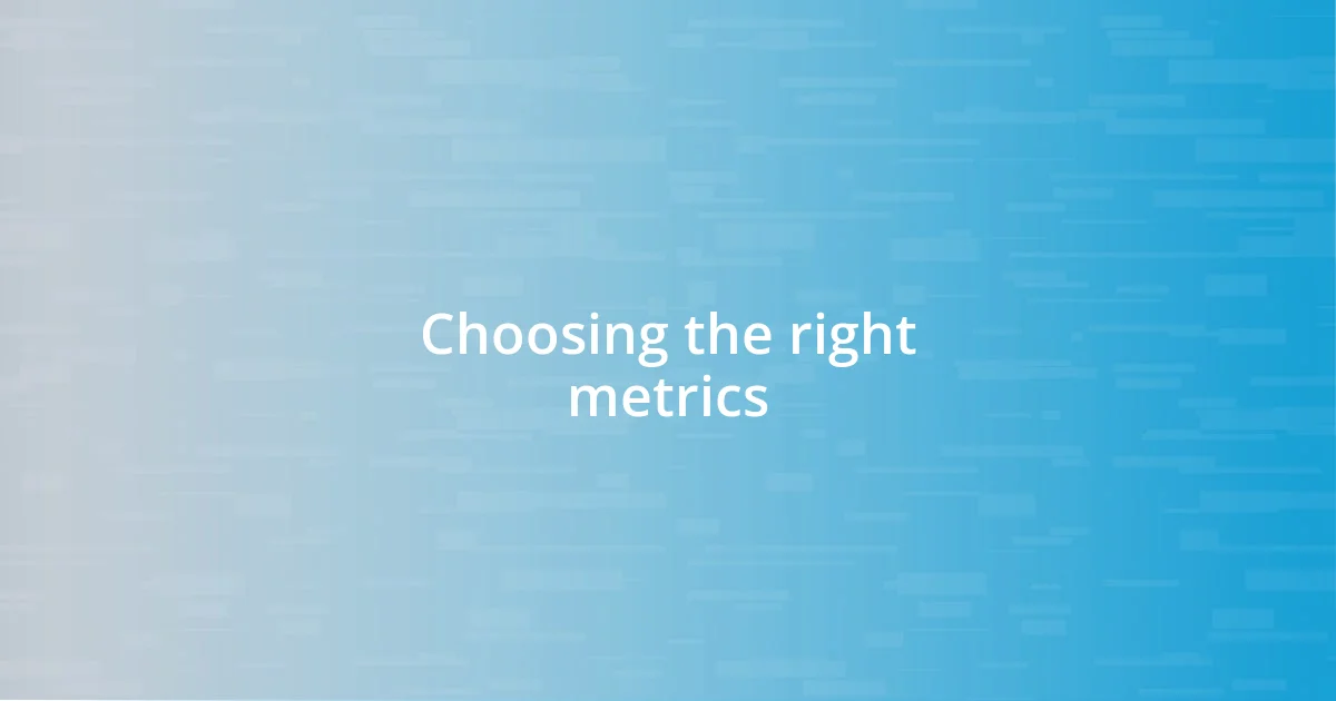 Choosing the right metrics