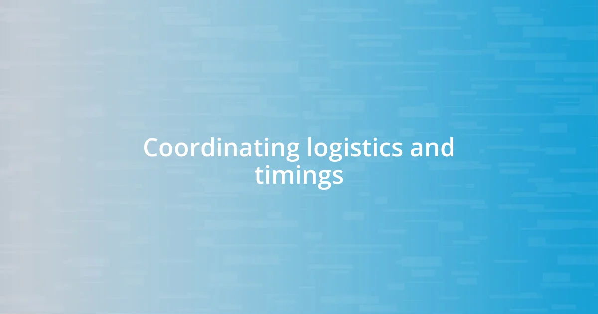 Coordinating logistics and timings