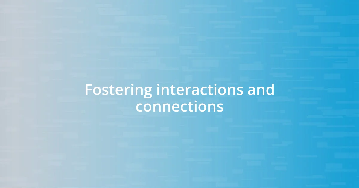 Fostering interactions and connections