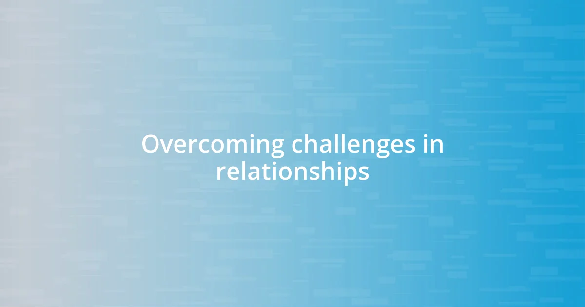 Overcoming challenges in relationships