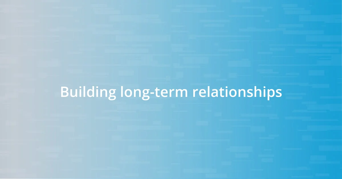 Building long-term relationships