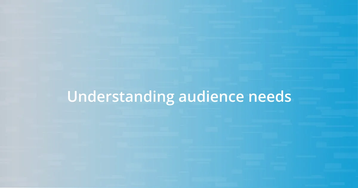 Understanding audience needs