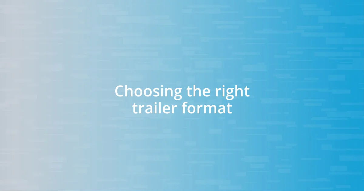 Choosing the right trailer format