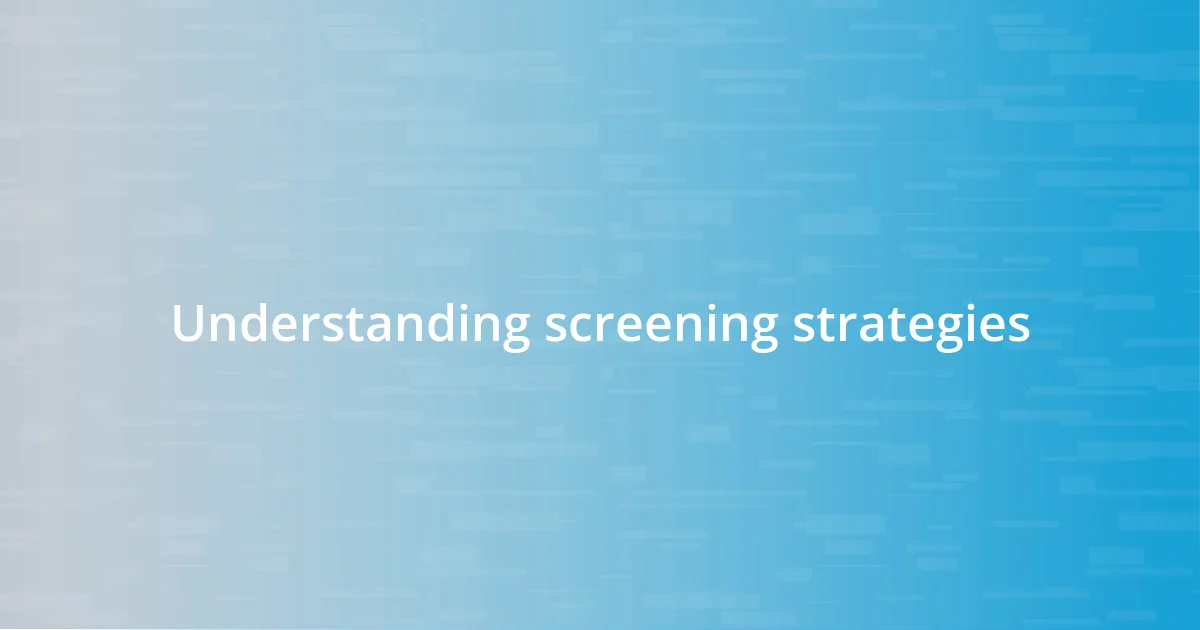 Understanding screening strategies