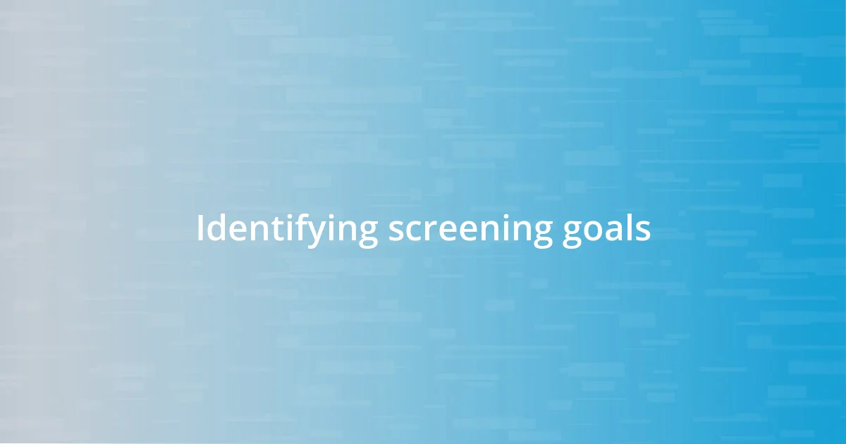 Identifying screening goals