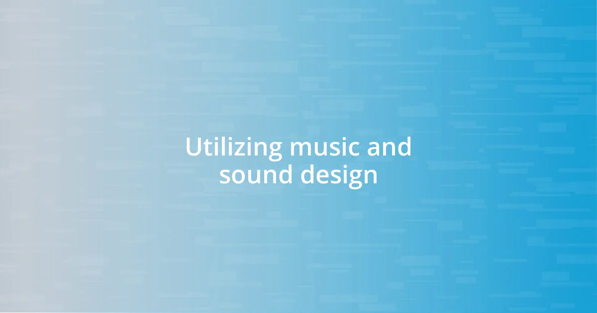 Utilizing music and sound design