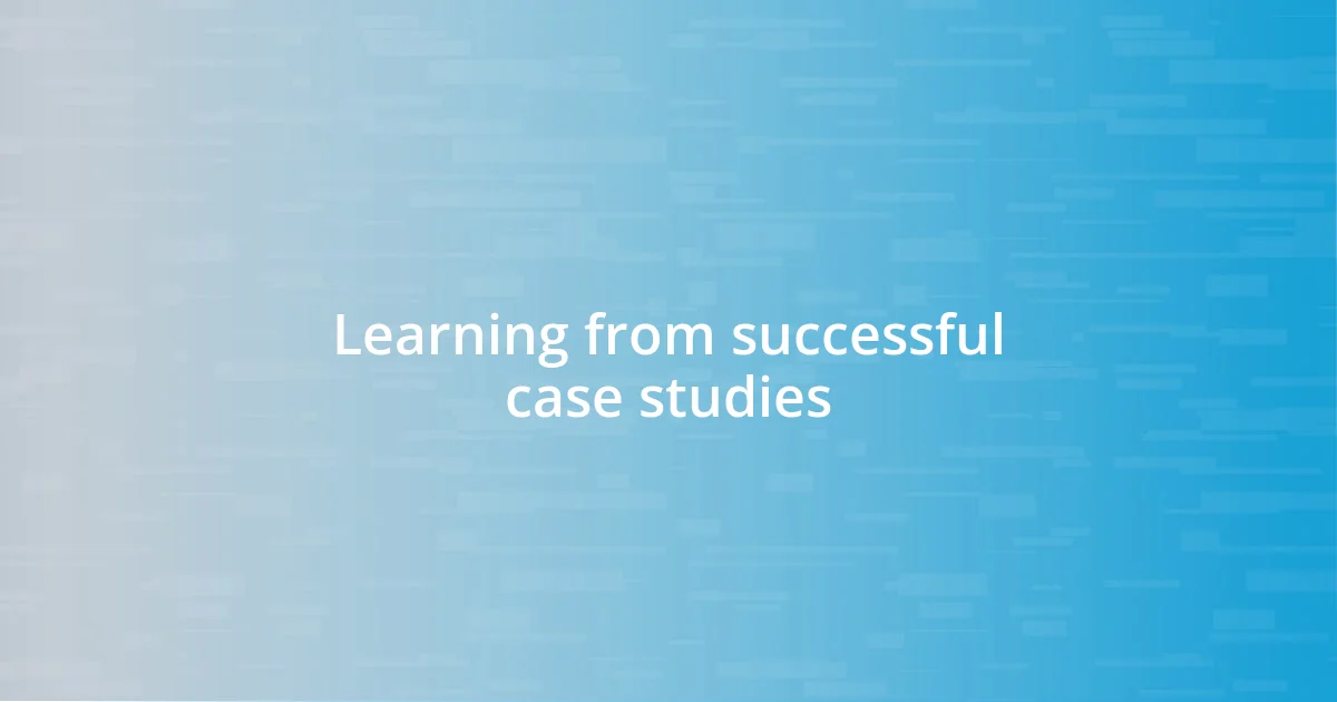 Learning from successful case studies