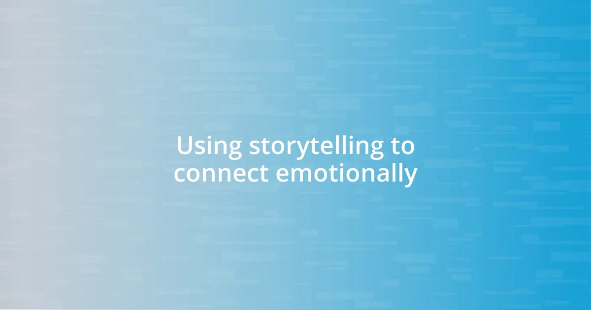 Using storytelling to connect emotionally