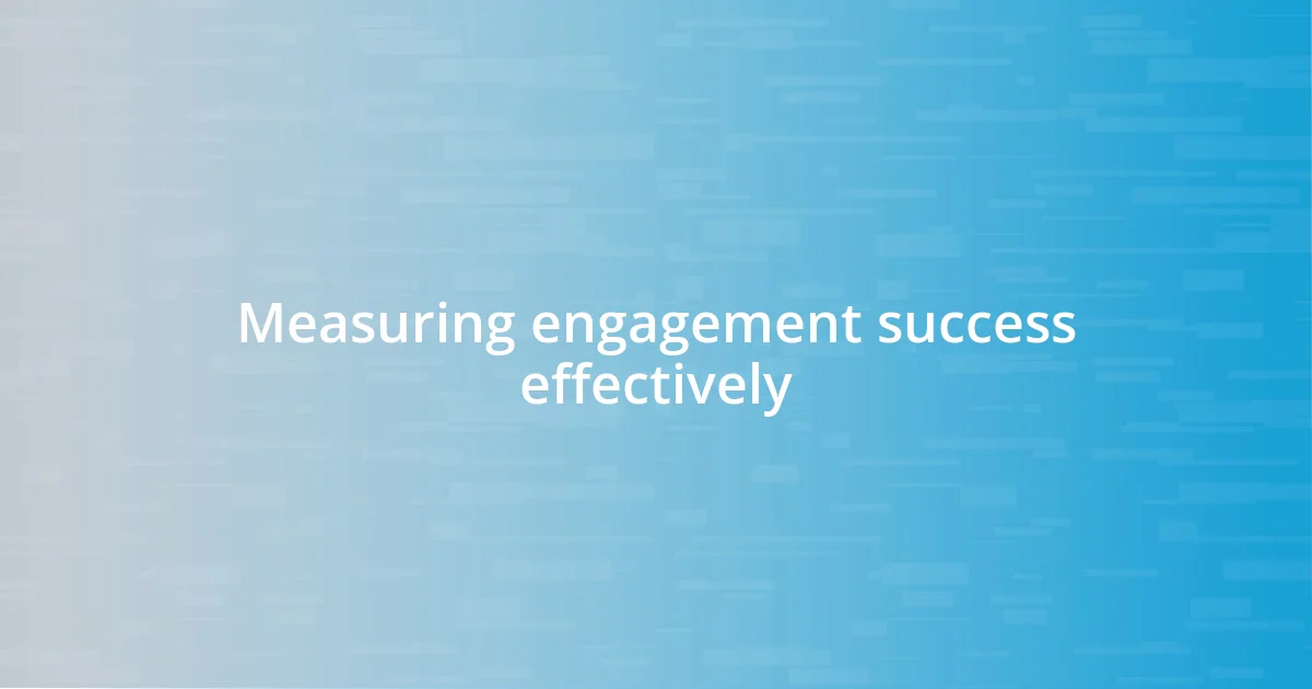 Measuring engagement success effectively