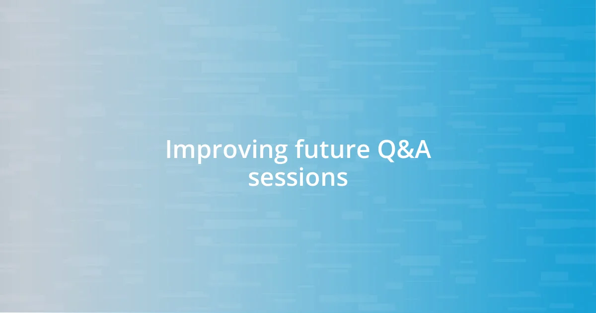 Improving future Q&A sessions