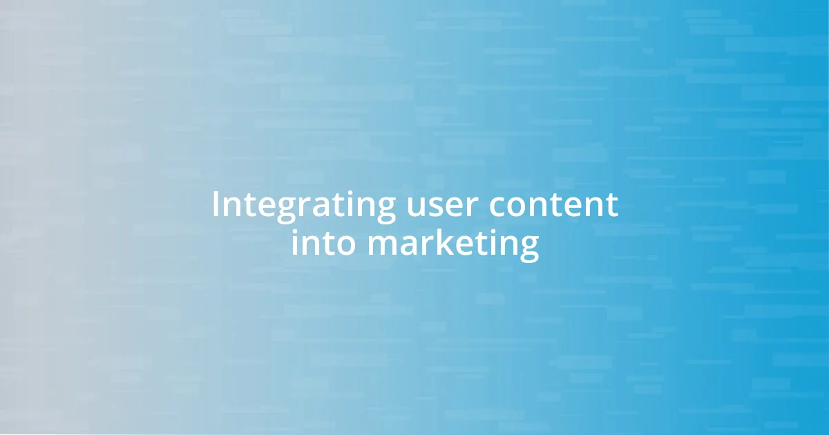 Integrating user content into marketing