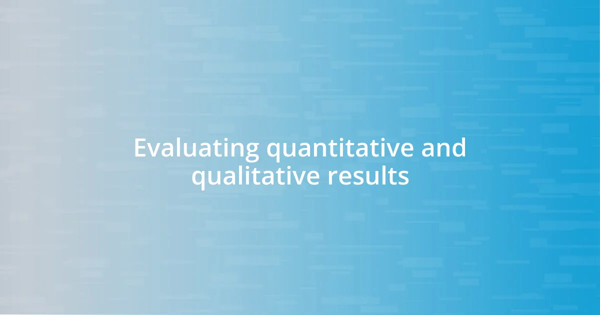 Evaluating quantitative and qualitative results