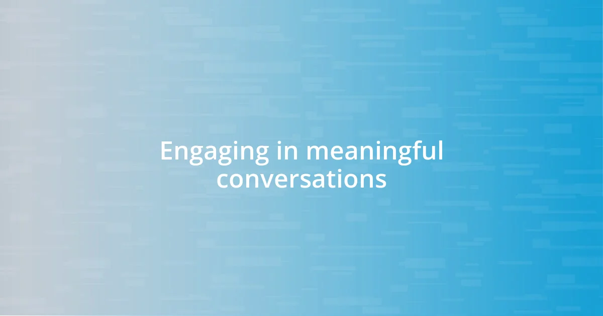 Engaging in meaningful conversations