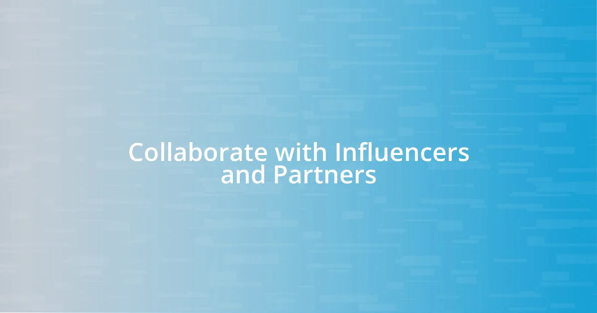 Collaborate with Influencers and Partners