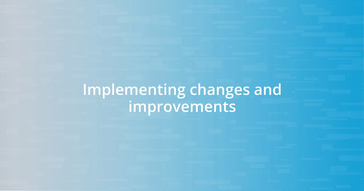 Implementing changes and improvements