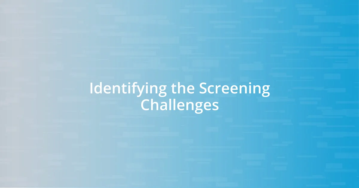 Identifying the Screening Challenges