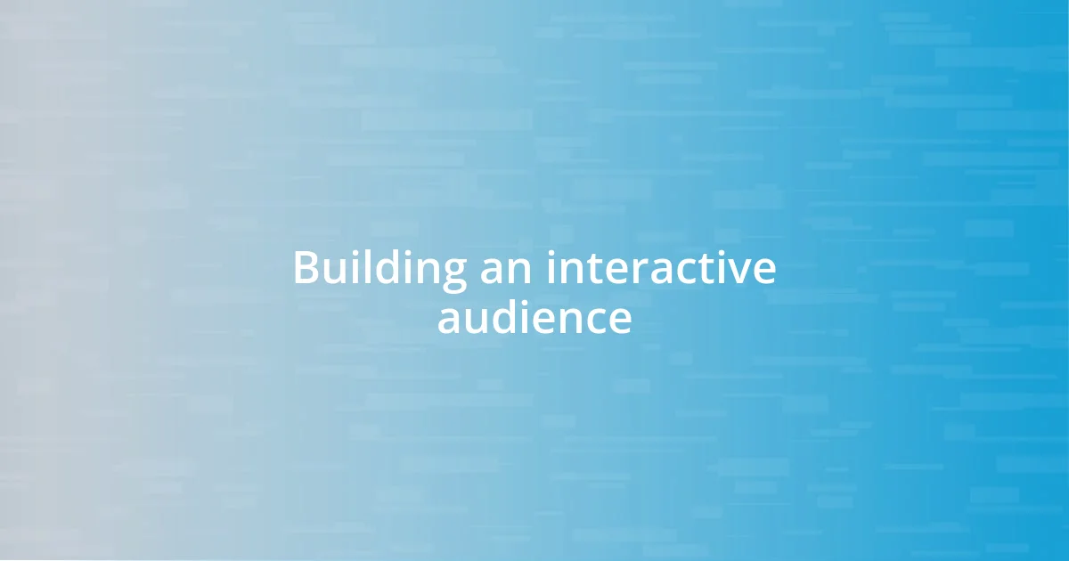 Building an interactive audience