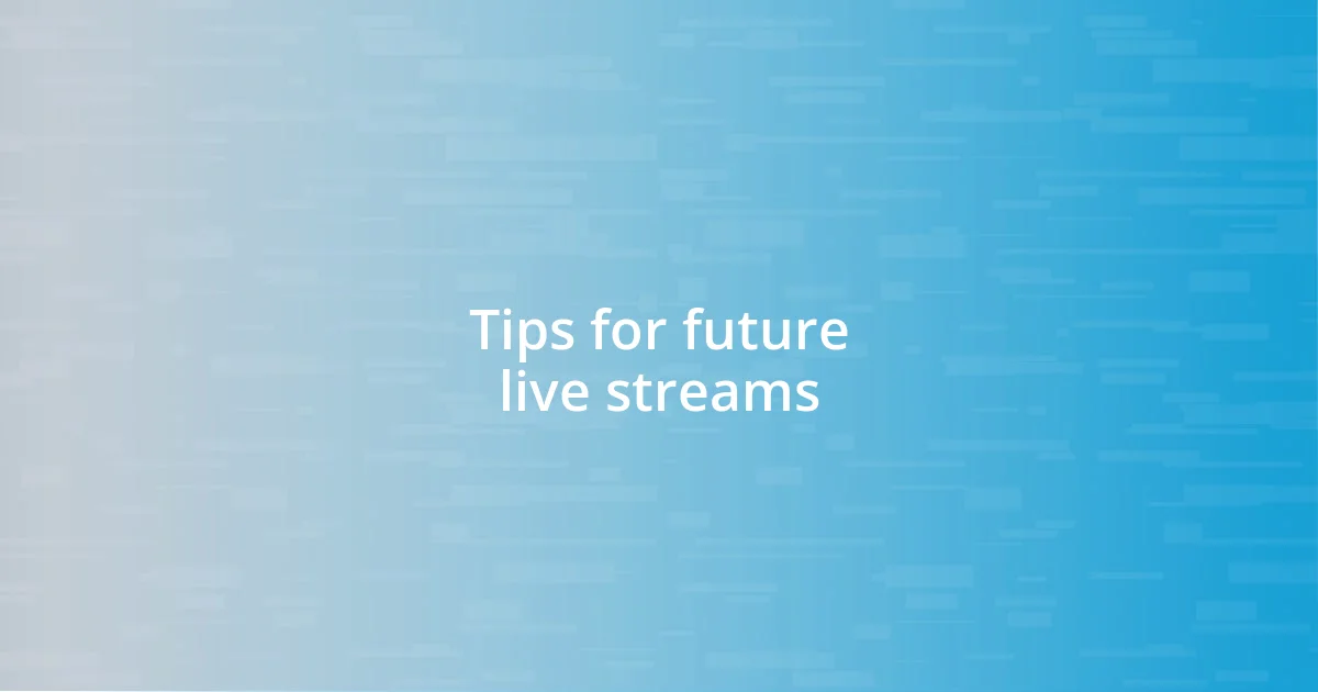 Tips for future live streams