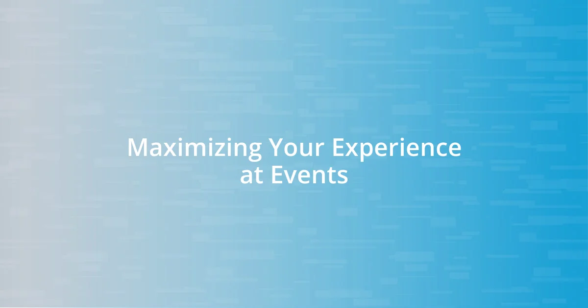 Maximizing Your Experience at Events