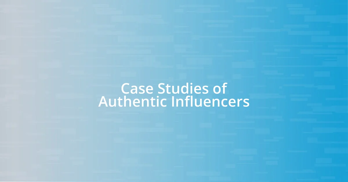 Case Studies of Authentic Influencers