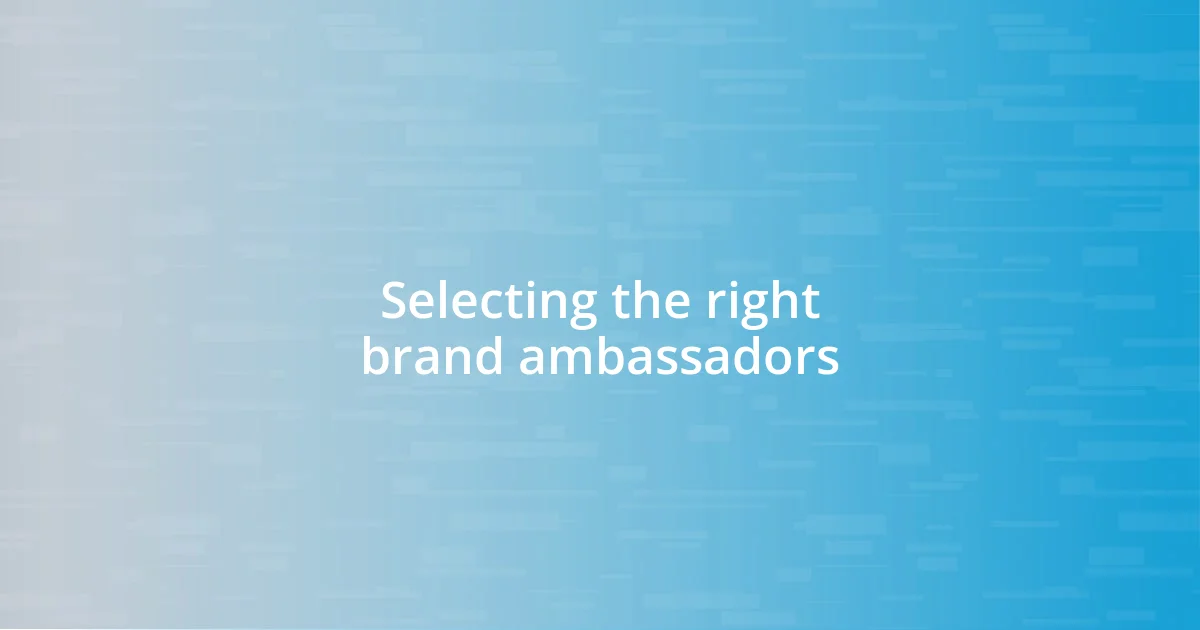 Selecting the right brand ambassadors