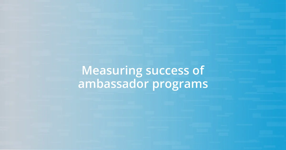 Measuring success of ambassador programs