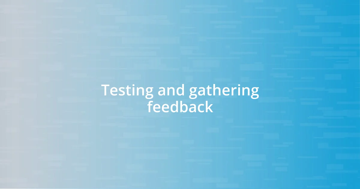 Testing and gathering feedback