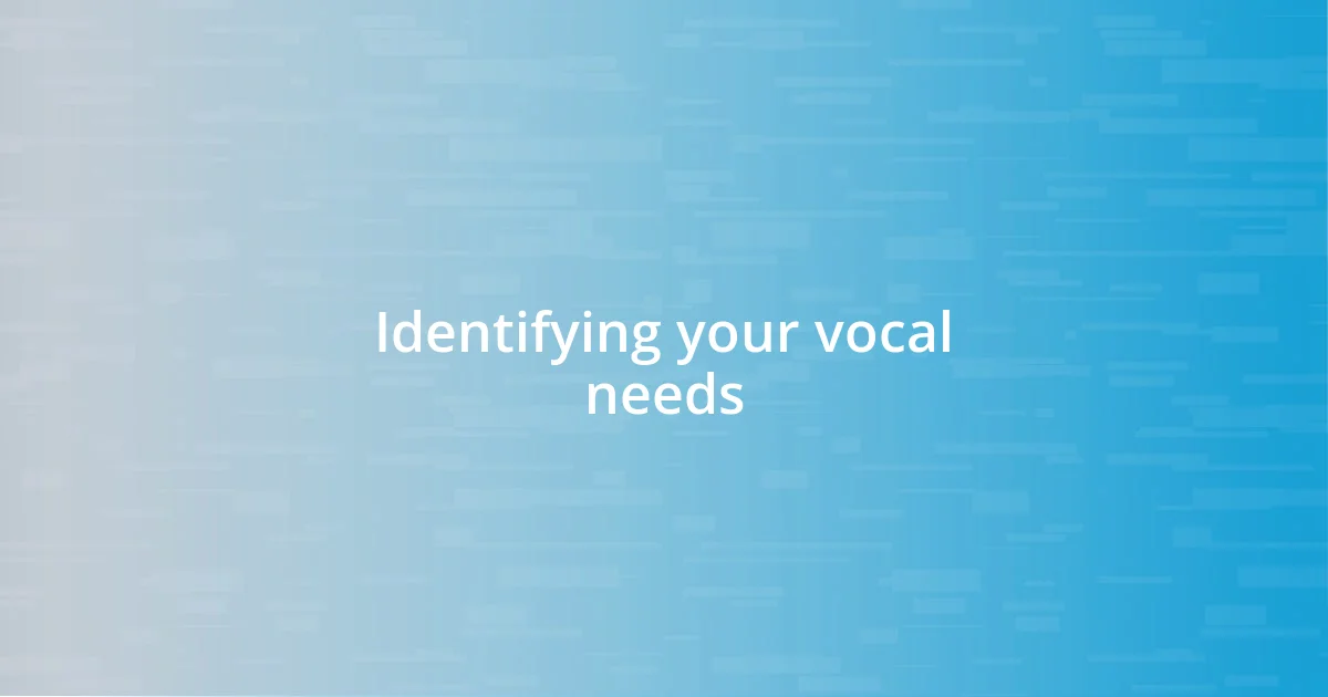 Identifying your vocal needs