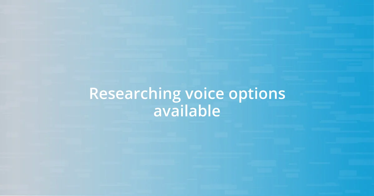 Researching voice options available