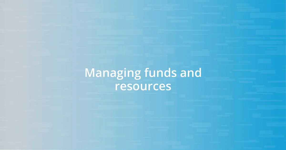 Managing funds and resources