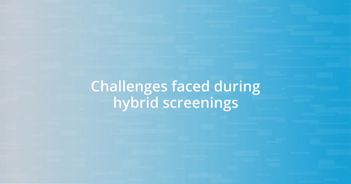 Challenges faced during hybrid screenings